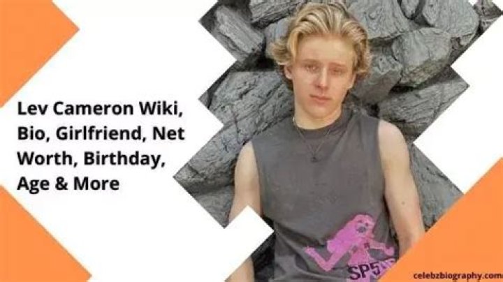 Lev Cameron Wiki, Bio, Girlfriend, Net Worth, Birthday, Age & More